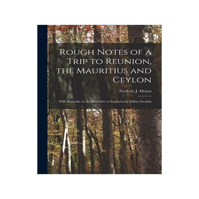 [预订]Rough Notes of a Trip to Reunion, the Mauritius and Ceylon: With Remarks on the Eligibility as Sanit 9781014755049