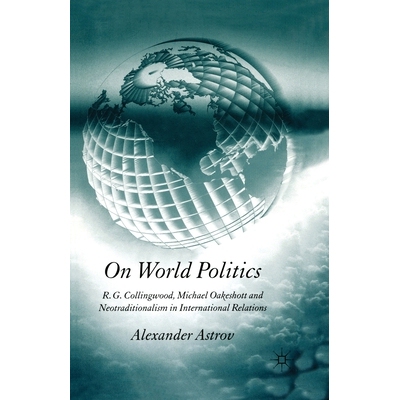 预订 On World Politics: R.G. Collingwood, Michael Oakeshott and Neotraditionalism in International Relations: 9781349523