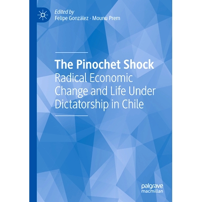 预订 The Pinochet Shock: Radical Economic Change and Life Under Dictatorship in Chile 皮诺切特冲击：智利的激进经济变革与