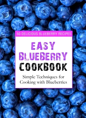 预订 Easy Blueberry Cookbook: 50 Delicious Blueberry Recipes; Simple Techniques for Cooking with Blueberries (2nd Editio
