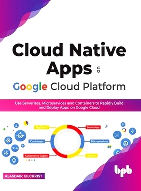 预订 Cloud Native Apps on Google Cloud Platform: Use Serverless, Microservices and Containers to Rapidly Build and Deplo