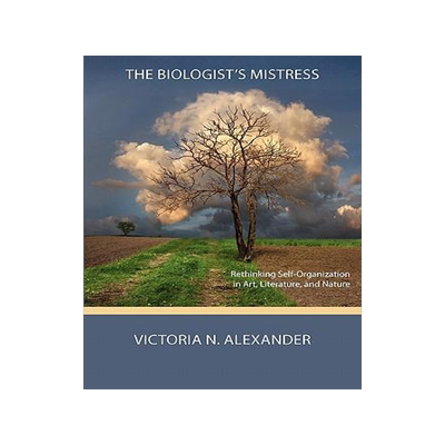 [预订]The Biologist’s Mistress: Rethinking Self-Organization in Art, Literature, and Nature 9780984216550