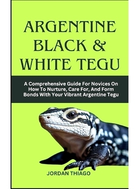 预订 Argentine Black & White Tegu: A Comprehensive Guide For Novices On How To Nurture, Care For, And Form Bonds With Yo
