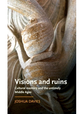 预订 Visions and Ruins: Cultural Memory and the Untimely Middle Ages 愿景和废墟：文化记忆和不合时宜的中世纪: 97815261259