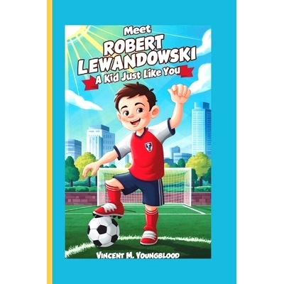 预订 Meet Robert Lewandowski: A KidJust Like You: Who Followed His Dreams and Became a Legend: 9798332993084
