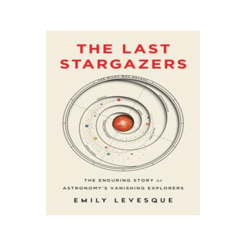 [预订]The Last Stargazers: The Enduring Story of Astronomy’s Vanishing Explorers 9781492681076