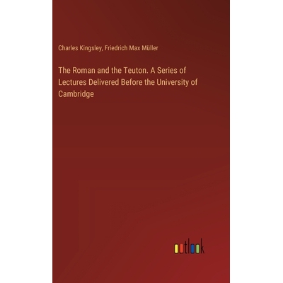 预订 The Roman and the Teuton. A Series of Lectures Delivered Before the University of Cambridge: 9783385388840