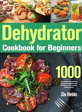 预订 Dehydrator Cookbook for Beginners: 1000-Day Simple and Delicious Recipes to Dehydrate and Preserving Your Favorite