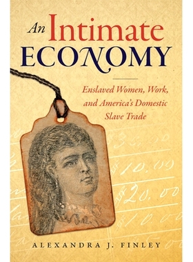 预订 An Intimate Economy: Enslaved Women, Work, and America’s Domestic Slave Trade 亲密经济：奴役妇女，工作和美国的家庭