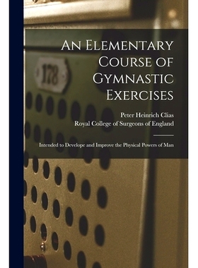 预订 An Elementary Course of Gymnastic Exercises: Intended to Develope and Improve the Physical Powers of Man: 978101517