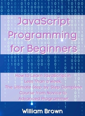 预订 JavaScript Programming for Beginners: How to Learn JavaScript in Less Than a Week. The Ultimate Step-by-Step Comple