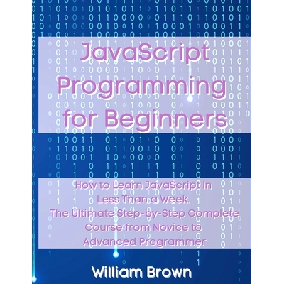 预订 JavaScript Programming for Beginners: How to Learn JavaScript in Less Than a Week. The Ultimate Step-by-Step Comple