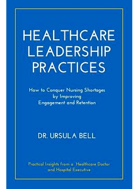 预订 Healthcare Leadership Practices: How to Conquer Nursing Shortages by Improving Engagement and Retention