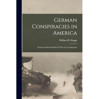 预订 German Conspiracies in America [microform]: From an American Point of View, by an American: 9781013866906
