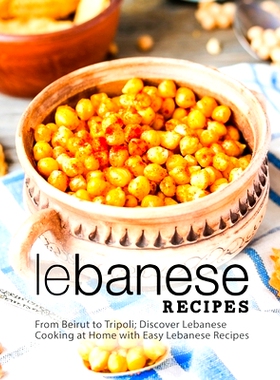 预订 Lebanese Recipes: From Beirut to Tripoli; Discover Lebanese Cooking at Home with Easy Lebanese Recipes (2nd Edition