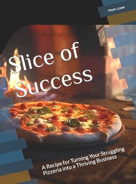 预订 Slice of Success: A Recipe for Turning Your Struggling Pizzeria into a Thriving Business: 9798379389673