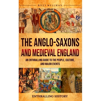 预订 The Anglo-Saxons and Medieval England: An Enthralling Guide to the People, Culture, and Major Events: 9798887654157