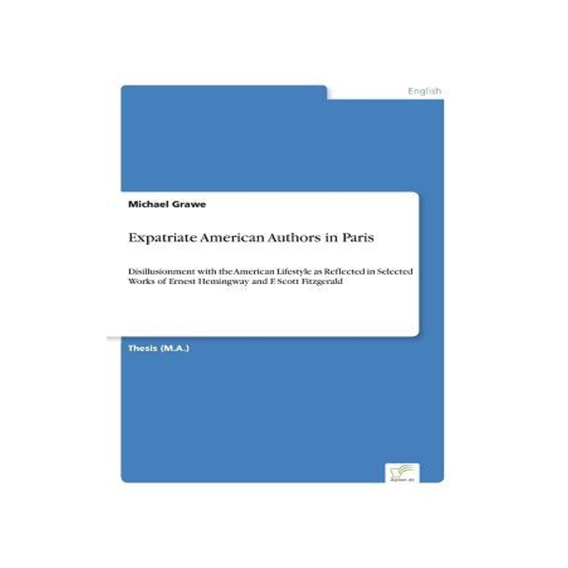 [预订]Expatriate American Authors in Paris: Disillusionment with the American Lifestyle as Reflected in Se 9783838631592