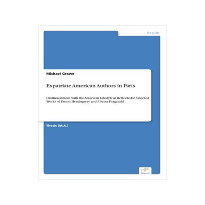 [预订]Expatriate American Authors in Paris: Disillusionment with the American Lifestyle as Reflected in Se 9783838631592
