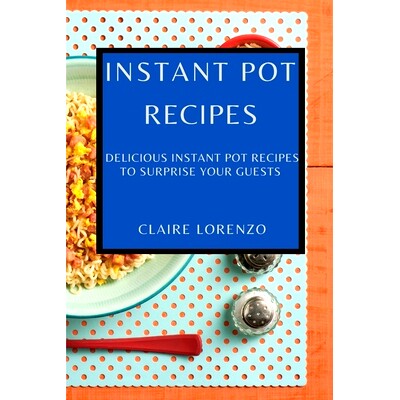 预订 Instant Pot Recipes: Delicious Instant Pot Recipes to Surprise Your Guests: 9781802909418