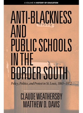 预订 Anti-Blackness and Public Schools in the Border South: Policy, Politics, and Protest in St. Louis, 1865-1972 南部边