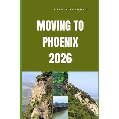 预订 Moving to Phoenix 2026: What to Expect Before, During, and After Your Move to Phoenix 9798248074105