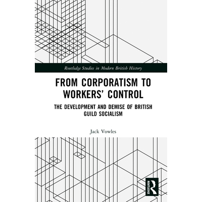 预订 From Corporatism to Workers’ Control: The Development and Demise of British Guild Socialism 从社团主义到工人控制：