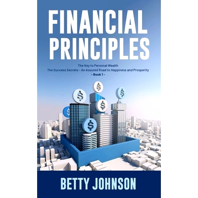 预订 Financial Principles: The Key to Personal Wealth - The Success Secrets - An Assured Road to Happiness and Prosperit