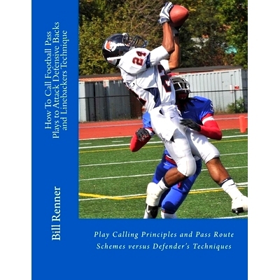 预订 How To Call Football Pass Plays to Attack Defensive Backs and Linebackers Technique: Play Calling Principles and Pa