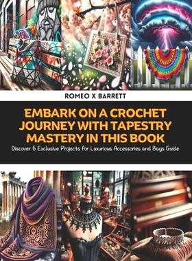 预订 Embark on a Crochet Journey with Tapestry Mastery in this Book: Discover 6 Exclusive Projects for Luxurious Accesso