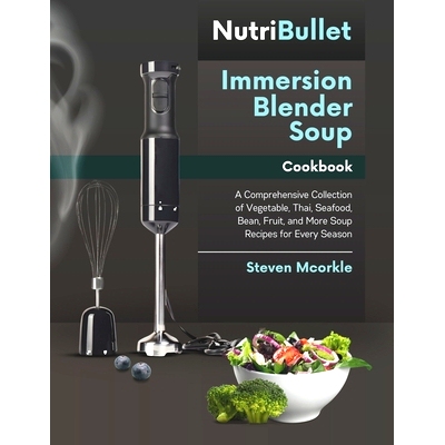 预订 NutriBullet Immersion Blender Soup Cookbook: A Comprehensive Collection of Vegetable, Thai, Seafood, Bean, Fruit, a