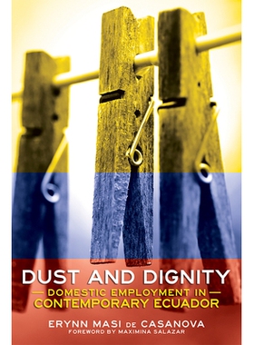 预订 Dust and Dignity: Domestic Employment in Contemporary Ecuador 尘埃与尊严：当代厄瓜多尔的国内就业: 9781501739460