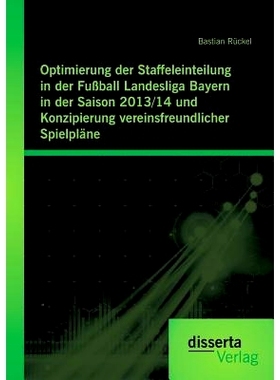 预订 Optimierung Der Staffeleinteilung in Der Fussball Landesliga Bayern in Der Saison 2013/14 Und Konzipierung Vereinsf