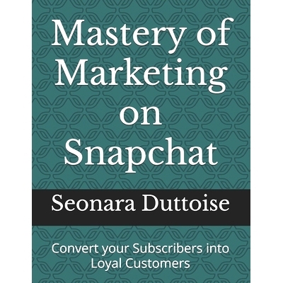 预订 Mastery of Marketing on Snapchat: Convert your Subscribers into Loyal Customers: 9798328152846