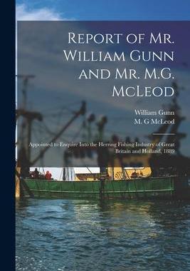 [预订]Report of Mr. William Gunn and Mr. M.G. McLeod [microform]: Appointed to Enquire Into the Herring Fi 9781015301764