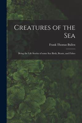 [预订]Creatures of the Sea [microform]: Being the Life Stories of Some Sea Birds, Beasts, and Fishes 9781014842329