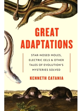 Great Adaptations: Star-Nosed Moles, Electric Eels, and Other Tales of Evolution’s Mysteries Solved 伟大的改编：解决了
