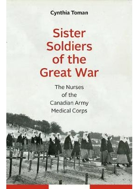 预订 Sister Soldiers of the Great War: The Nurses of the Canadian Army Medical Corps 世界大战中的姐妹士兵：加拿大*军团的