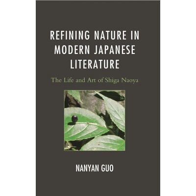 预订 Refining Nature in Modern Japanese Literature: The Life and Art of Shiga Naoya: 9780739181034