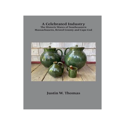 [预订]A Celebrated Industry: The Historic Wares of Southeastern Massachusetts, Bristol County and Cape Cod 9781891906237