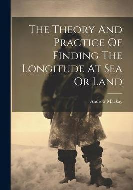 [预订]The Theory And Practice Of Finding The Longitude At Sea Or Land 9781021540898