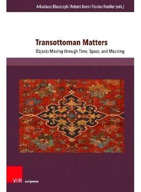预订 Transottoman Matters: Objects Moving through Time, Space, and Meaning 东欧-奥斯曼-波斯机动动态 物质：物体在时间、空