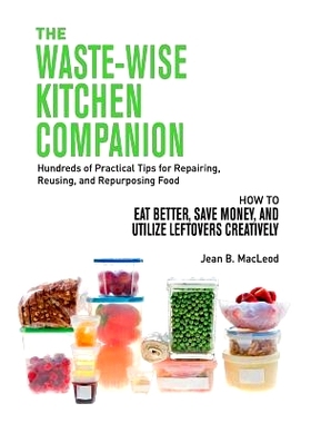 预订 The Waste-Wise Kitchen Companion: Hundreds of Practical Tips for Repairing, Reusing, and Repurposing Food: How to E