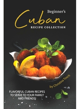 预订 Beginner’s Cuban Recipe Collection: Flavorful Cuban Recipes to Serve to Your Family and Friends!: 9781708521110