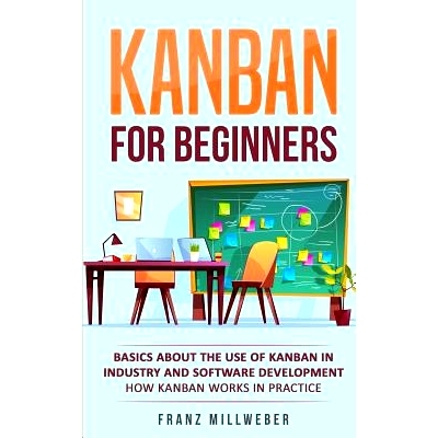 预订 Kanban for Beginners: Basics About the Use of Kanban in Industry and Software Development - How Kanban Works in Pra
