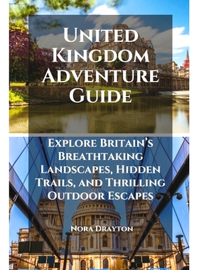 预订 United Kingdom Adventure Guide: Explore Britain’s Breathtaking Landscapes, Hidden Trails, and Thrilling Outdoor Es