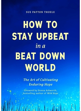 预订 How to Stay Upbeat in a Beat Down World: The Art of Cultivating Enduring Hope: The Art of Cultivating Enduring Hope