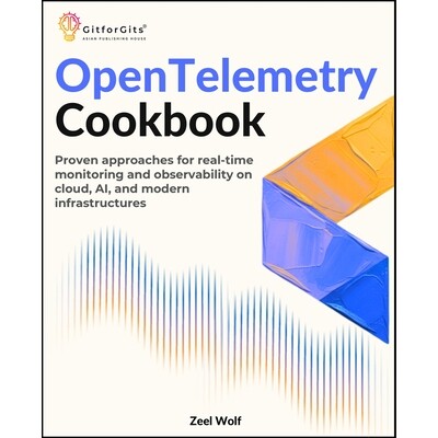预订 OpenTelemetry Cookbook: Proven approaches for real-time monitoring and observability on cloud, AI, and modern infra