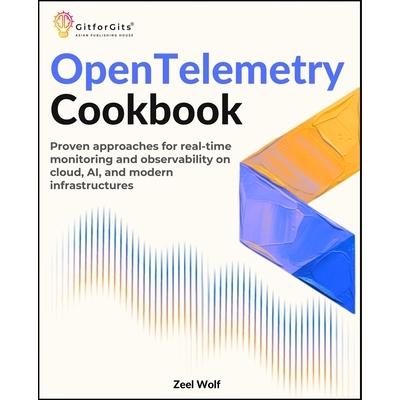 预订 OpenTelemetry Cookbook: Proven approaches for real-time monitoring and observability on cloud, AI, and modern infra