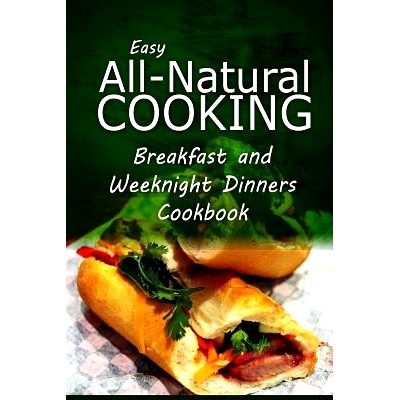 预订 Easy All-Natural Cooking - Breakfast and Weeknight Dinners Cookbook: Easy Healthy Recipes Made With Natural Ingredi